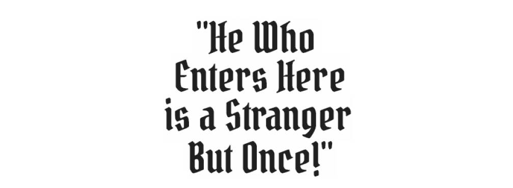 He who enters here is a stranger but once!
